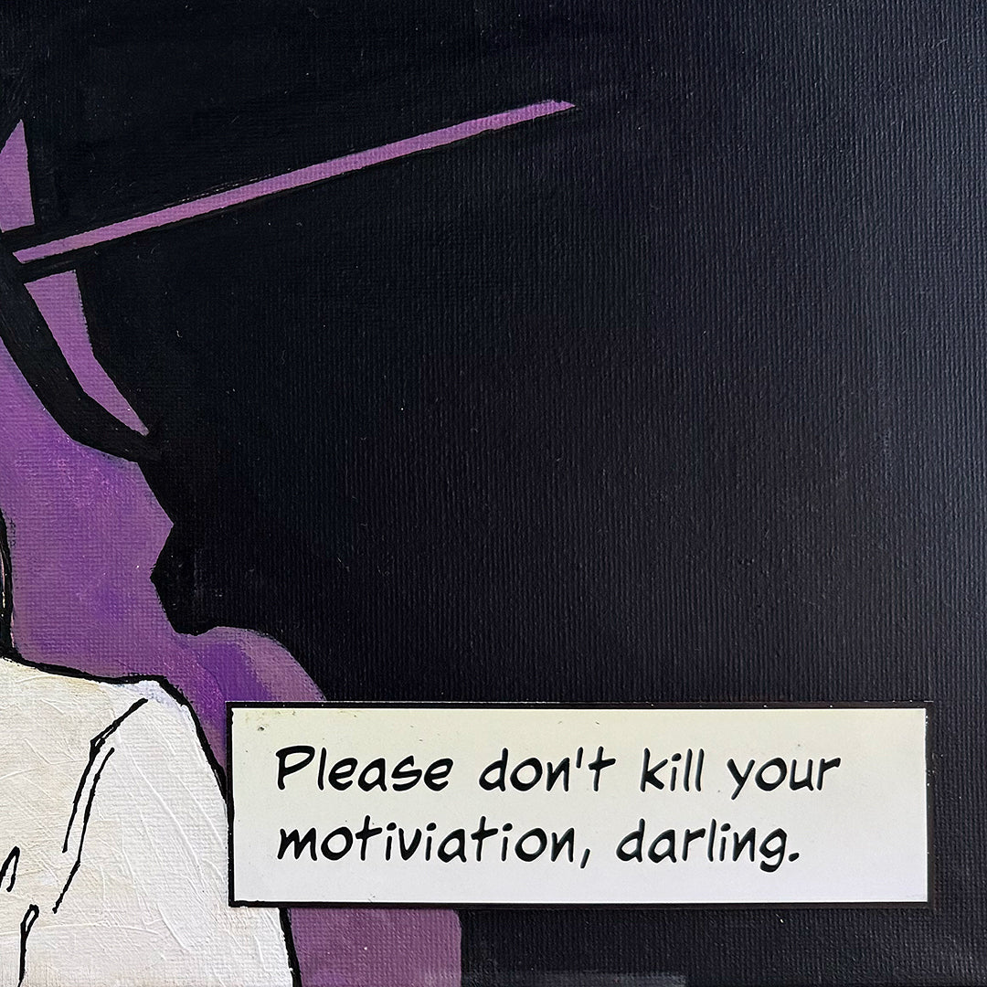 Original: „Please don't kill your motivation darling.“